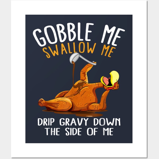 Gobble Me Swallow Me Drip Gravy Down The Side Of Me Wall Art by Distefano